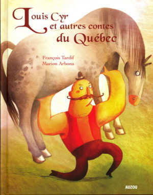 Louis Cyr et autres contes du Québec - Les légendes du Québec !