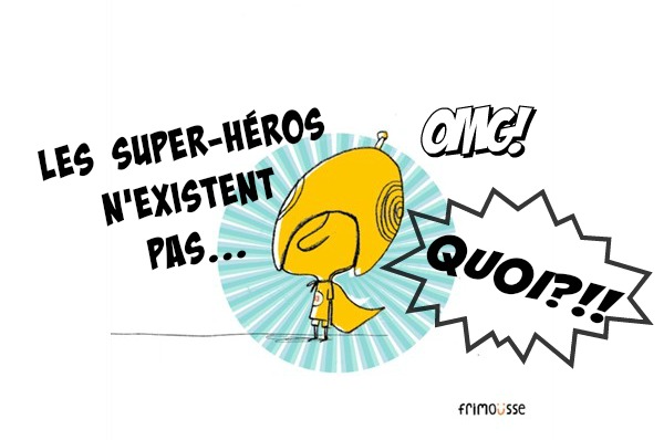 Les super-héros n’existent pas… QUOI?!