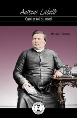 Antoine Labelle : curé et roi du Nord