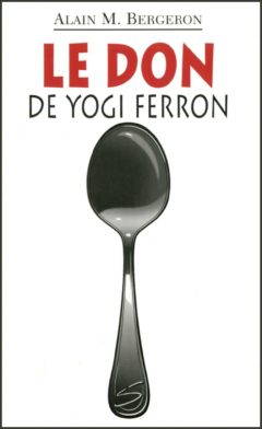 Se tordre de rire avec «Le don de Yogi Ferron» Alain m. Bergeron