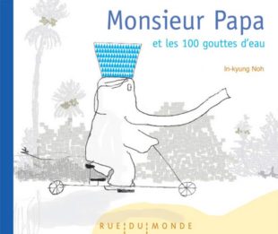 Monsieur Papa et les 100 gouttes d'eau Être aux Jeux olympiques de Corée par la littérature jeunesse !