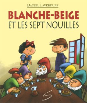 Blanche-Beige et les sept nouilles - Daniel Laverdure SOULIÈRES ÉDITEUR